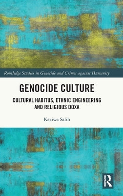 Genocide Culture: Cultural Habitus, Ethnic Engineering and Religious Doxa by Salih, Kaziwa