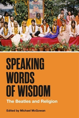 Speaking Words of Wisdom: The Beatles and Religion by McGowan, Michael