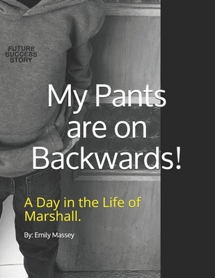 My Pants are on Backwards!: A day in the life of Marshall. by Brockert, Marshall