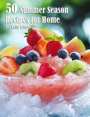 50 Summer Season Recipes for Home by Johnson, Kelly