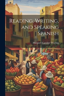 Reading, Writing, and Speaking Spanish by Dowling, Margaret Caroline