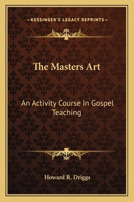 The Masters Art: An Activity Course In Gospel Teaching by Driggs, Howard R.