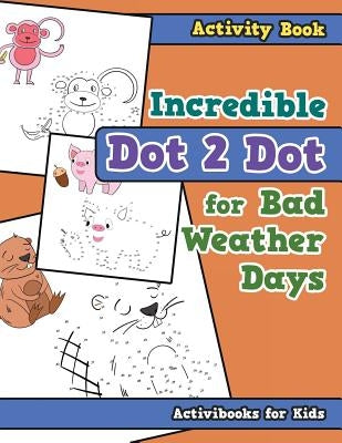 Incredible Dot 2 Dot for Bad Weather Days Activity Book Book by For Kids, Activibooks