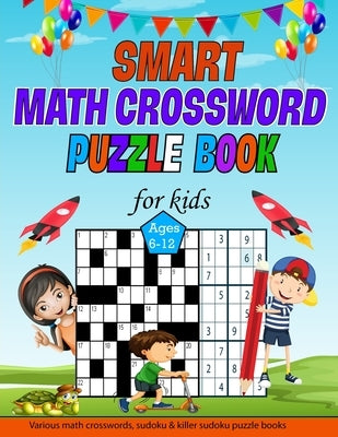 Smart Math Crossword Puzzle Book For Kids Ages 6-12: 240 Difficult Math Puzzle Math Crosswords (Across-Downs, addition, subtraction, multiplication & by Publisher, Mjb