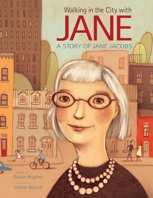 Walking in the City with Jane: A Story of Jane Jacobs by Hughes, Susan