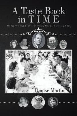 A Taste Back in Time: Recipes and True Stories of Family, Friends, Faith and Food by Martin, Denise