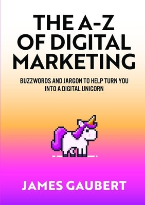 The A-Z of Digital Marketing by Gaubert, James