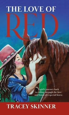 The Love of Red: A girl's journey back to riding through the love and bond of a special horse. by Skinner, Tracey