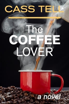 The Coffee Lover - a novel: A captivating story of suspense, mystery and adventure by Tell, Cass