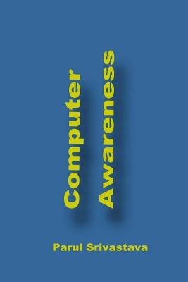 Computer Awareness: A Book focussed on MS Office and Computer in General by Srivastava, Parul