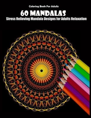 Coloring Book For Adults: 60 Mandalas: Stress Relieving Mandala Designs for Adults Relaxation by Desing, Manadala