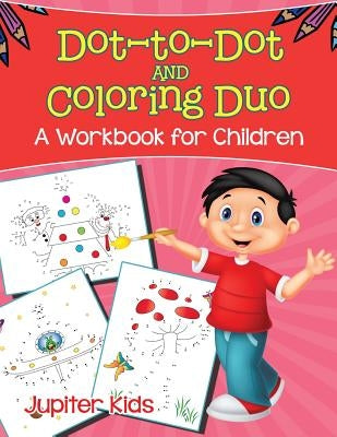 Dot-to-Dot and Coloring Duo (A Workbook for Children) by Jupiter Kids