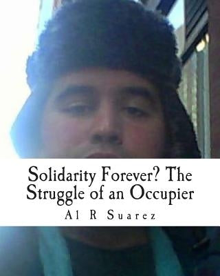 Solidarity Forever? The Struggle of an Occupier by Suarez, Al R.