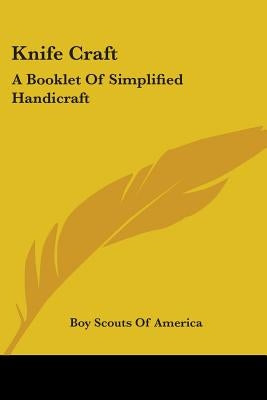 Knife Craft: A Booklet Of Simplified Handicraft by Boy Scouts of America