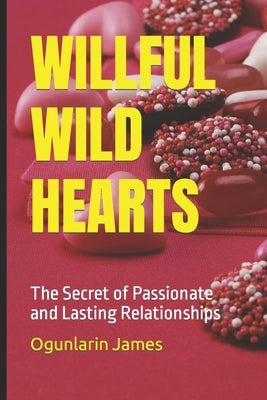 Willful Wild Hearts: The Secret of Passionate and Lasting Relationships by James, Ogunlarin A.