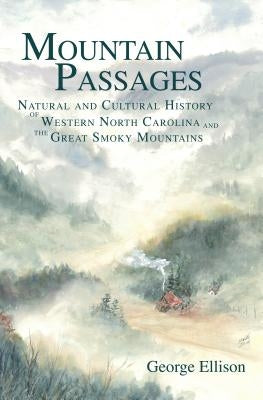 Mountain Passages: Natural and Cultural History of Western North Carolina and the Great Smoky Mountains by Ellison, George