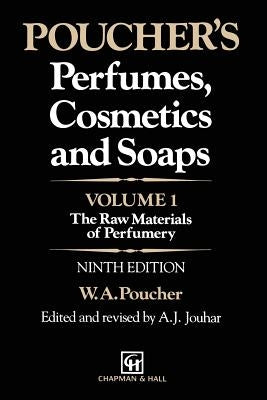 Poucher's Perfumes, Cosmetics and Soaps: Volume 1: The Raw Materials of Perfumery by Howard, G.