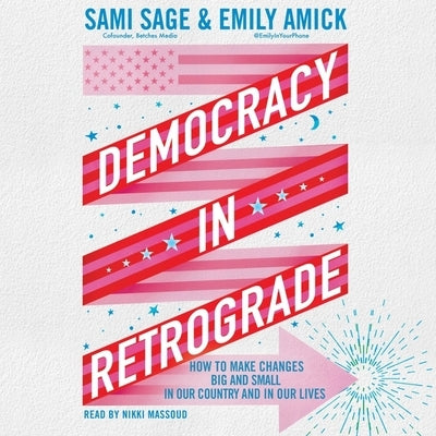 Democracy in Retrograde: How to Make Changes Big and Small in Our Country and in Our Lives by Sage, Sami