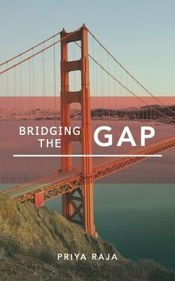 Bridging the Gap by Raja, Priya