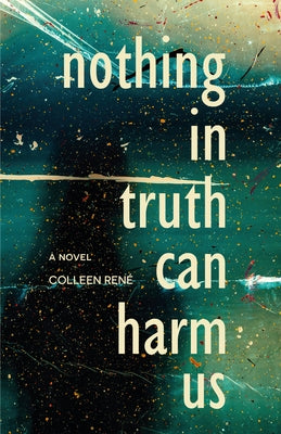 Nothing in Truth Can Harm Us by René, Colleen