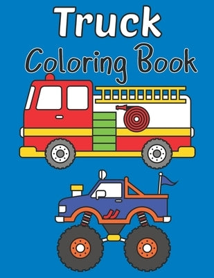 Truck Coloring Book: Kids Coloring Book with a Monster Truck, Fire Truck, Ice Cream Truck, Army Truck, Garbage Truck and a Dump Truck by Starshine