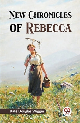 New Chronicles of Rebecca by Wiggin, Kate Douglas