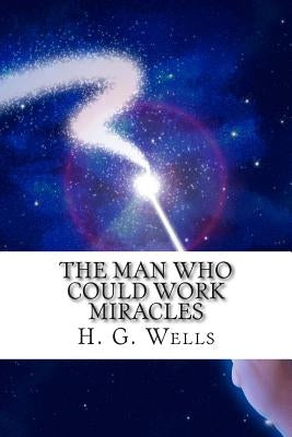 The Man Who Could Work Miracles by Wells, H. G.