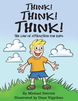 Think! Think! Think!: The Law of Attraction for Kids by Detrick, Michael