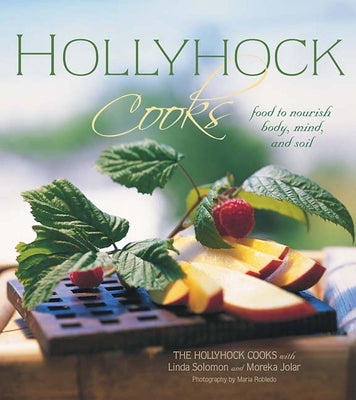 Hollyhock Cooks: Food to Nourish Body, Mind and Soil by Jolar, Moreka