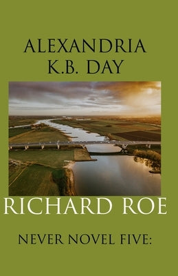 Richard Roe: Never Novel Five by Day, Alexandria K. B.