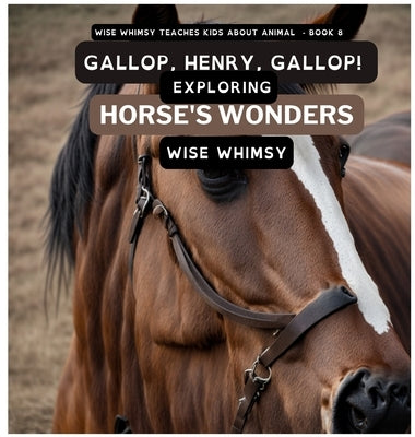 Gallop, Henry, Gallop!: Exploring Horse's Wonders by Whimsy, Wise