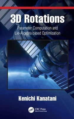 3D Rotations: Parameter Computation and Lie Algebra-Based Optimization by Kanatani, Kenichi