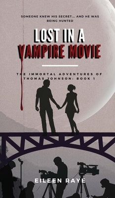 Lost in a Vampire Movie: The Immortal Adventures of Thomas Johnson by Raye, Eileen