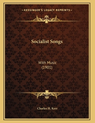 Socialist Songs: With Music (1901) by Kerr, Charles H.