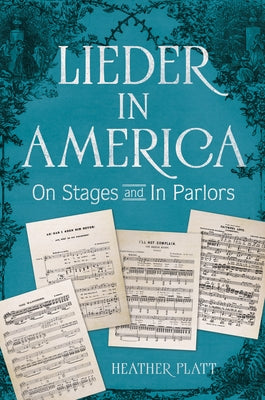 Lieder in America: On Stages and in Parlors by Platt, Heather