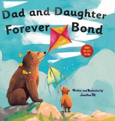 Fathers Day Gifts: Dad and Daughter Forever Bond, Why a Daughter Needs a Dad: Celebrating Father's Day With a Special Picture Book Gifts by Hill, Jonathan