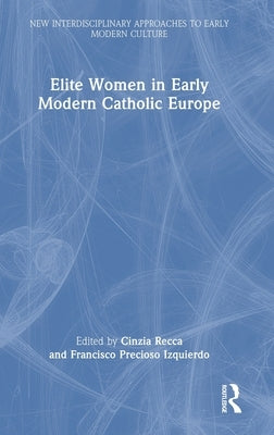 Elite Women in Early Modern Catholic Europe by Recca, Cinzia