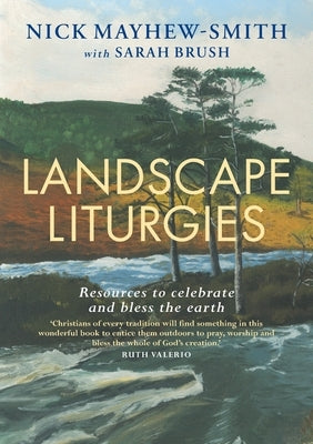 Landscape Liturgies: Outdoor worship resources from the Christian tradition by Mayhew-Smith, Nick