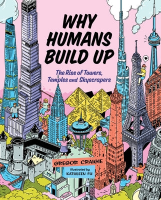 Why Humans Build Up: The Rise of Towers, Temples and Skyscrapers by Craigie, Gregor