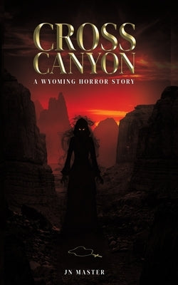 Cross Canyon: A Wyoming Horror Story: A Wyoming Horror Story by Master, Jn