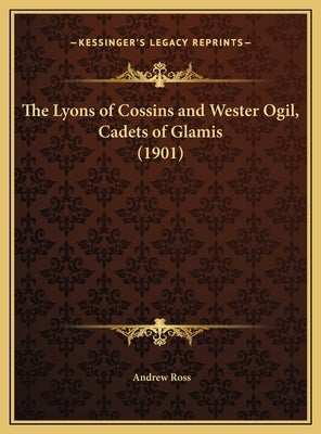 The Lyons of Cossins and Wester Ogil, Cadets of Glamis (1901) by Ross, Andrew