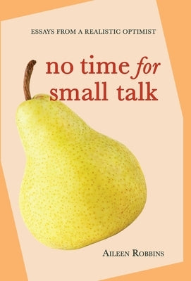 No Time for Small Talk: Essays From a Realistic Optimist by Robbins, Aileen