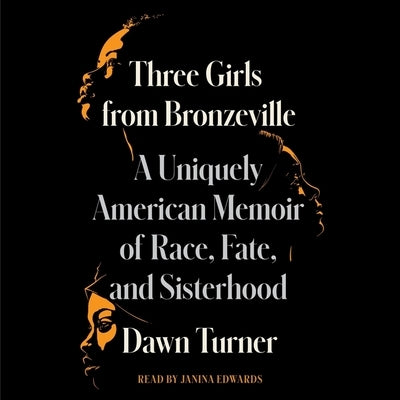 Three Girls from Bronzeville: A Uniquely American Memoir of Race, Fate, and Sisterhood by Turner, Dawn