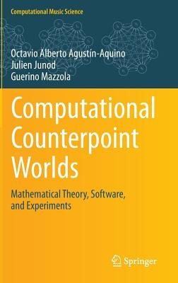 Computational Counterpoint Worlds: Mathematical Theory, Software, and Experiments by Agustín-Aquino, Octavio Alberto