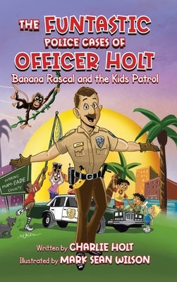 The Funtastic Police Cases of Officer Holt: Banana Rascal and the Kids Patrol by Holt, Charlie