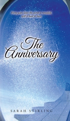 The Anniversary: Forty years later the secret is revealed, will it heal or hurt by Stirling, Sarah