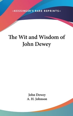 The Wit and Wisdom of John Dewey by Dewey, John