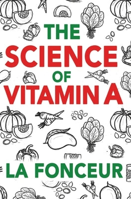 The Science of Vitamin A (Color Print): Everything You Need to Know About Vitamin A by Fonceur, La