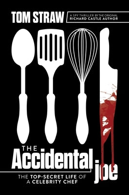 The Accidental Joe: The Top-Secret Life of a Celebrity Chef by Straw, Tom