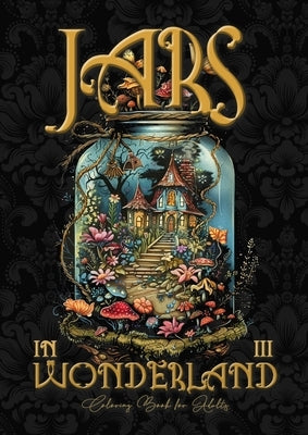 Jars in Wonderland Coloring Book for Adults 3: Jars Grayscale coloring book surreal landscapes fantasy coloring book by Publishing, Monsoon